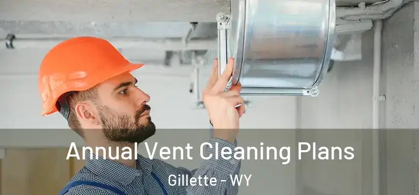  Annual Vent Cleaning Plans Gillette - WY